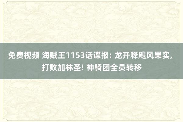 免费视频 海贼王1153话谍报: 龙开释飓风果实， 打败加林圣! 神骑团全员转移